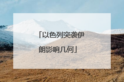 以色列突袭伊朗影响几何