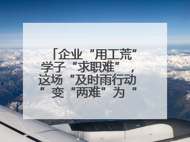 企业“用工荒”学子“求职难”，这场“及时雨行动”变“两难”为“双赢”