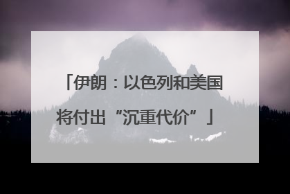 伊朗：以色列和美国将付出“沉重代价”