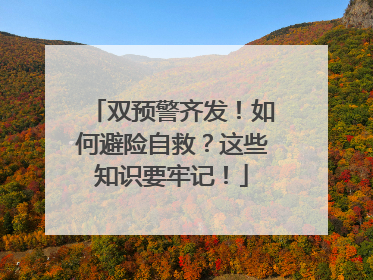 双预警齐发！如何避险自救？这些知识要牢记！