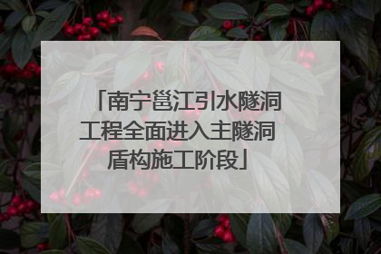 南宁邕江引水隧洞工程全面进入主隧洞盾构施工阶段