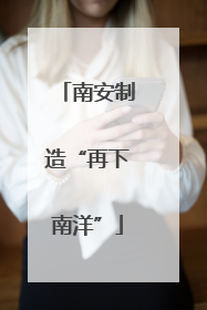 南安制造“再下南洋”