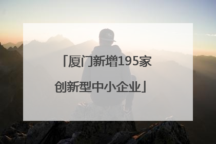 厦门新增195家创新型中小企业