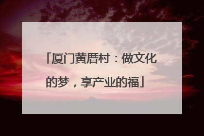 厦门黄厝村：做文化的梦，享产业的福