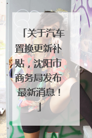 关于汽车置换更新补贴，沈阳市商务局发布最新消息！