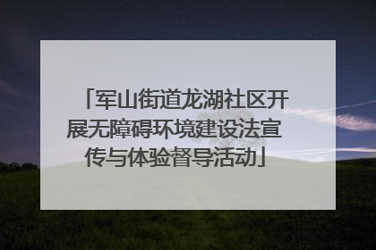 军山街道龙湖社区开展无障碍环境建设法宣传与体验督导活动