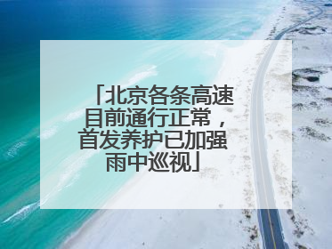 北京各条高速目前通行正常，首发养护已加强雨中巡视