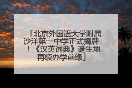 北京外国语大学附属沙洋第一中学正式揭牌！《汉英词典》诞生地再续办学前缘