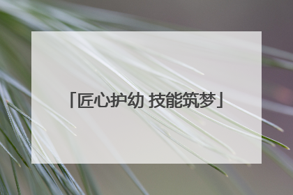 匠心护幼 技能筑梦