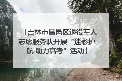 吉林市昌邑区退役军人志愿服务队开展“迷彩护航·助力高考”活动