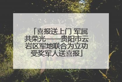 喜报送上门 军属共荣光——贵阳市云岩区军地联合为立功受奖军人送喜报