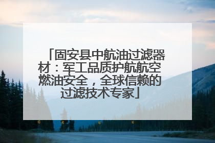 固安县中航油过滤器材：军工品质护航航空燃油安全，全球信赖的过滤技术专家
