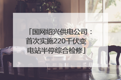国网绍兴供电公司：首次实施220千伏变电站半停综合检修