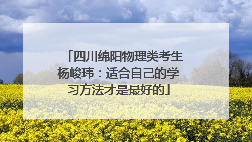 四川绵阳物理类考生杨峻玮：适合自己的学习方法才是最好的