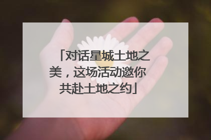 对话星城土地之美，这场活动邀你共赴土地之约