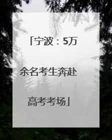 宁波：5万余名考生奔赴高考考场