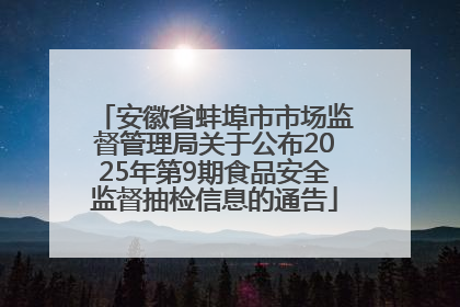安徽省蚌埠市市场监督管理局关于公布2025年第9期食品安全监督抽检信息的通告