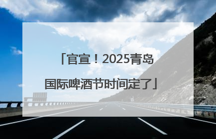 官宣！2025青岛国际啤酒节时间定了