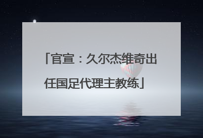 官宣：久尔杰维奇出任国足代理主教练