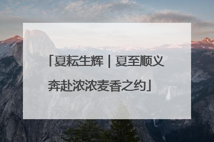 夏耘生辉｜夏至顺义奔赴浓浓麦香之约