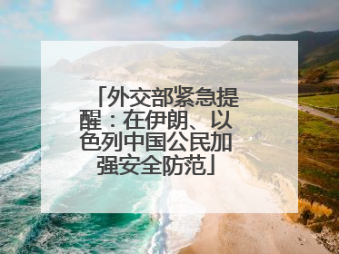 外交部紧急提醒：在伊朗、以色列中国公民加强安全防范