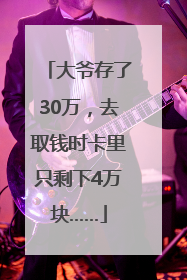 大爷存了30万，去取钱时卡里只剩下4万块……