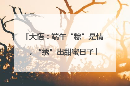 大悟：端午“粽”是情，“绣”出甜蜜日子