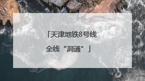 天津地铁8号线全线“洞通”