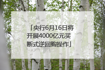 央行6月16日将开展4000亿元买断式逆回购操作