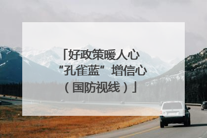 好政策暖人心 “孔雀蓝”增信心（国防视线）