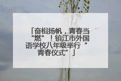 奋楫扬帆，青春当“燃”！镇江市外国语学校八年级举行“青春仪式”