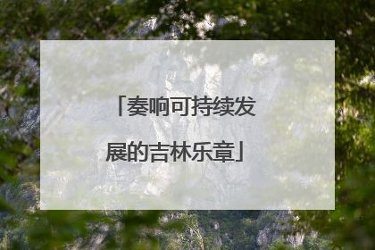 奏响可持续发展的吉林乐章