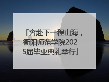 奔赴下一程山海，衡阳师范学院2025届毕业典礼举行