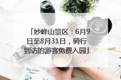 妙峰山景区：6月9日至8月31日，骑行到访的游客免费入园