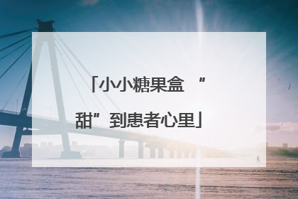 小小糖果盒 “甜”到患者心里