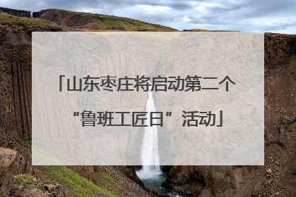 山东枣庄将启动第二个“鲁班工匠日”活动