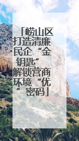 崂山区打造清廉民企“金钥匙” 解锁营商环境“优”密码
