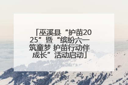 巫溪县“护苗2025”暨“缤纷六一筑童梦 护苗行动伴成长”活动启动