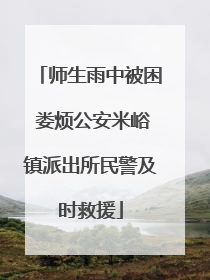 师生雨中被困 娄烦公安米峪镇派出所民警及时救援
