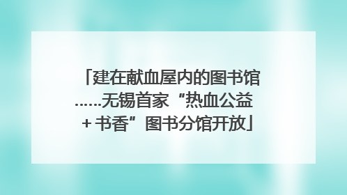 建在献血屋内的图书馆……无锡首家“热血公益＋书香”图书分馆开放
