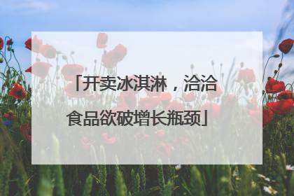开卖冰淇淋，洽洽食品欲破增长瓶颈