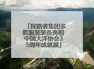 探路者集团多款服装装备亮相中国大洋协会35周年成就展