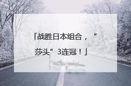 战胜日本组合，“莎头”3连冠！