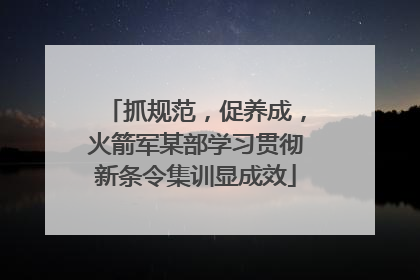 抓规范，促养成，火箭军某部学习贯彻新条令集训显成效