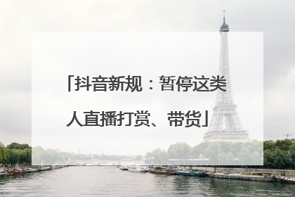 抖音新规：暂停这类人直播打赏、带货