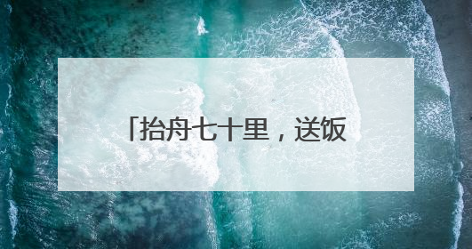 抬舟七十里，送饭又送水！麻阳端午全民参与的龙舟情