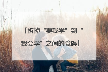 拆掉“要我学”到“我会学”之间的障碍
