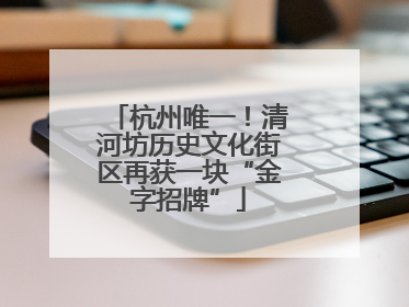 杭州唯一！清河坊历史文化街区再获一块“金字招牌”