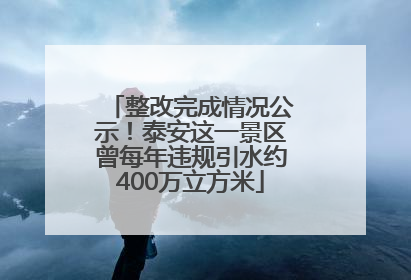 整改完成情况公示！泰安这一景区曾每年违规引水约400万立方米
