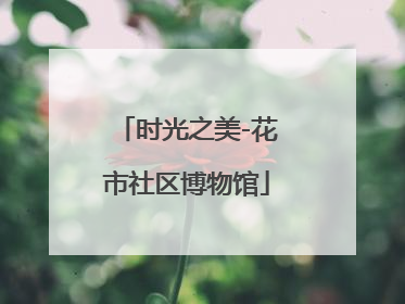 时光之美-花市社区博物馆